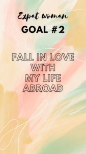 Expat Woman Goal #2 - Love My Life Abroad