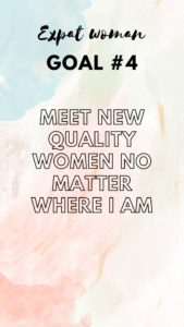 Expat Woman Goal #4 - New Quality Friends